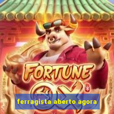 ferragista aberto agora