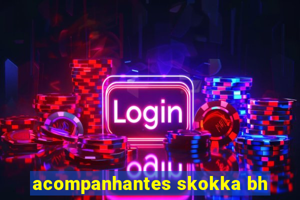 acompanhantes skokka bh