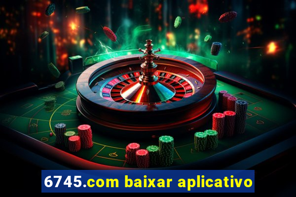 6745.com baixar aplicativo