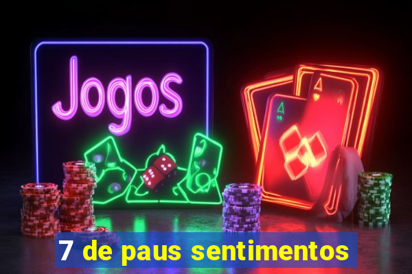 7 de paus sentimentos