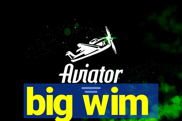 big wim
