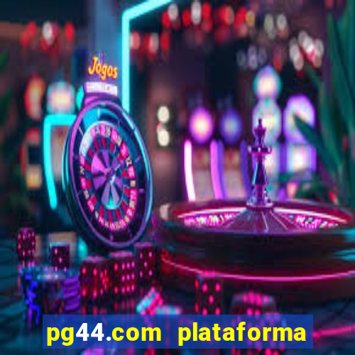 pg44.com plataforma de jogos