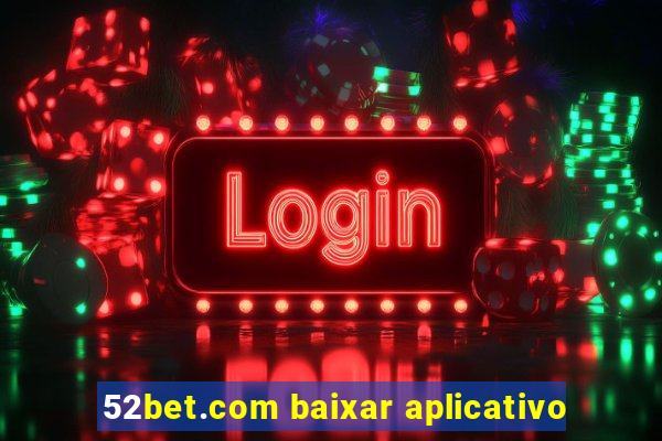 52bet.com baixar aplicativo