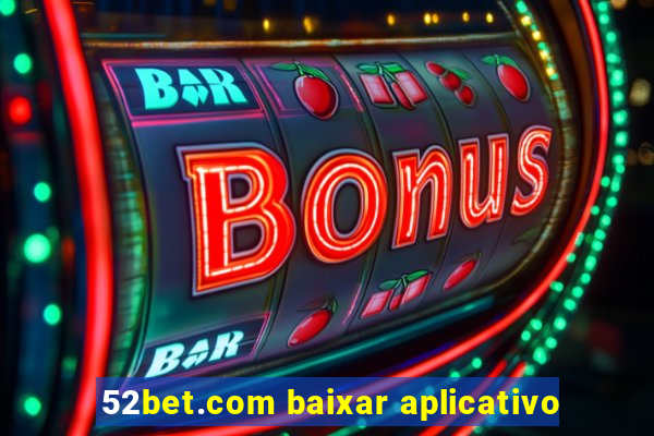 52bet.com baixar aplicativo