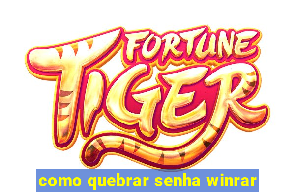 como quebrar senha winrar