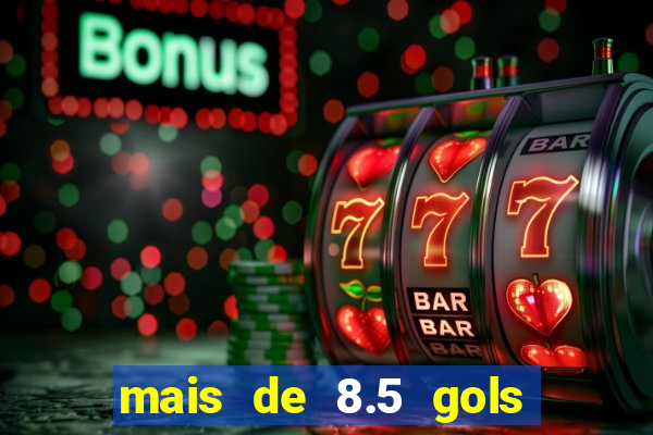 mais de 8.5 gols o que significa