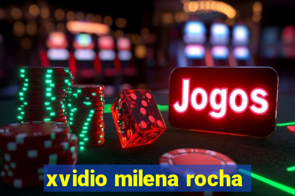 xvidio milena rocha