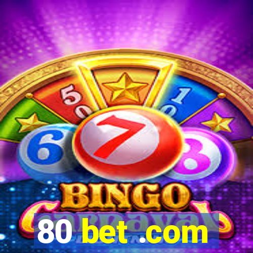 80 bet .com