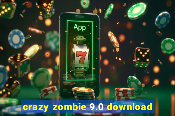 crazy zombie 9.0 download