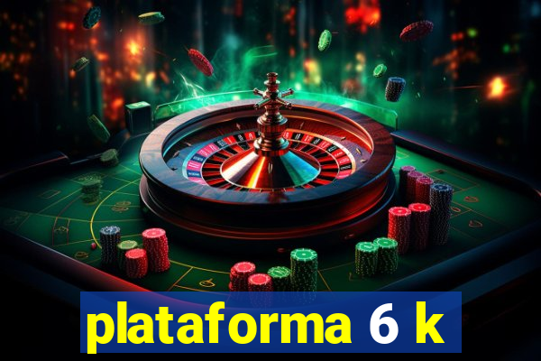 plataforma 6 k