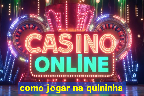 como jogar na quininha