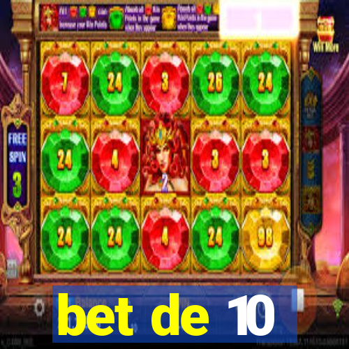 bet de 10