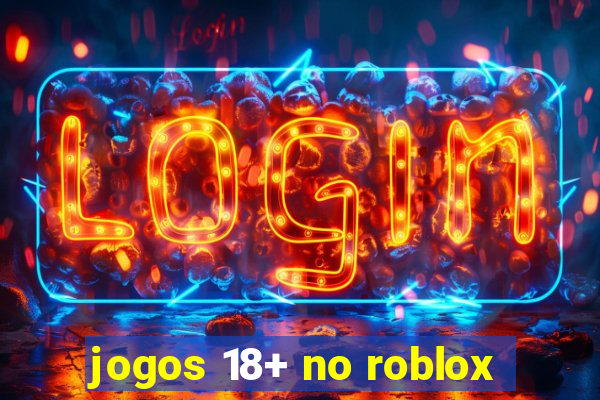 jogos 18+ no roblox