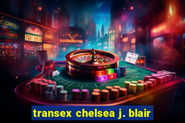 transex chelsea j. blair
