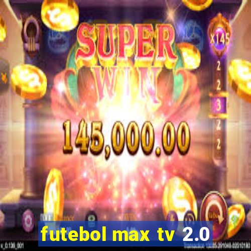 futebol max tv 2.0