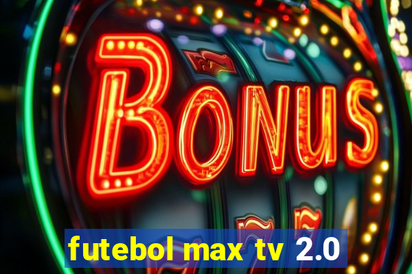 futebol max tv 2.0