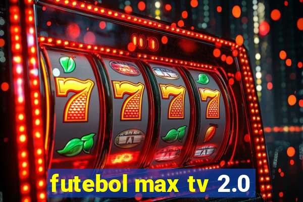 futebol max tv 2.0