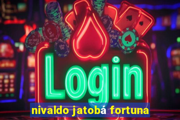 nivaldo jatobá fortuna