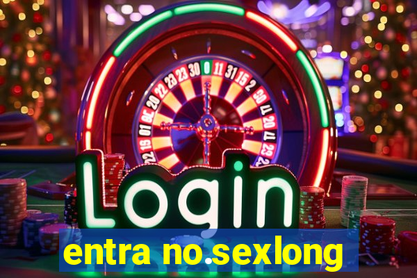 entra no.sexlong