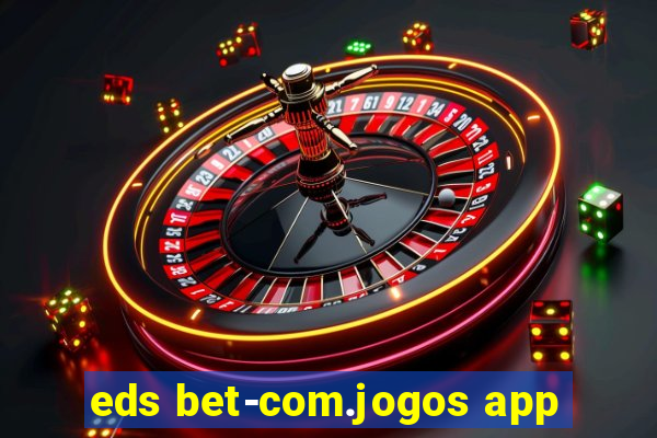 eds bet-com.jogos app