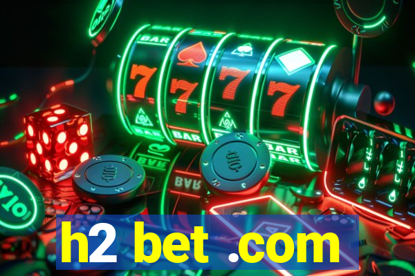 h2 bet .com