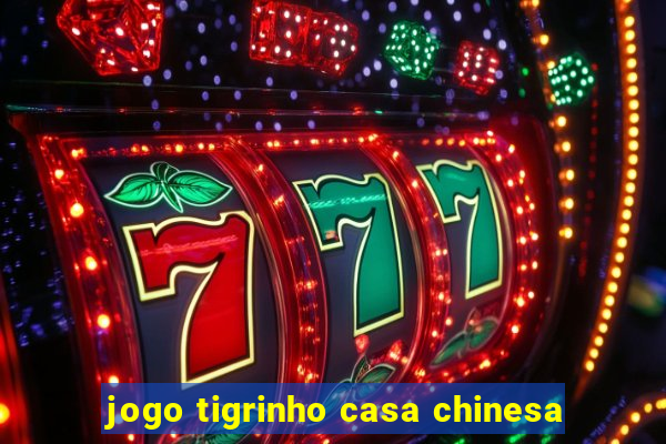 jogo tigrinho casa chinesa