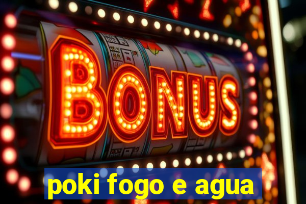 poki fogo e agua
