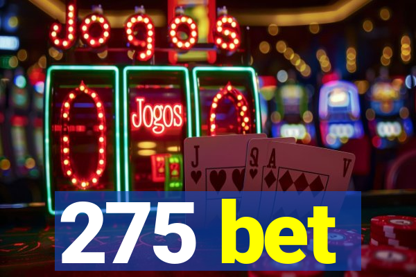 275 bet