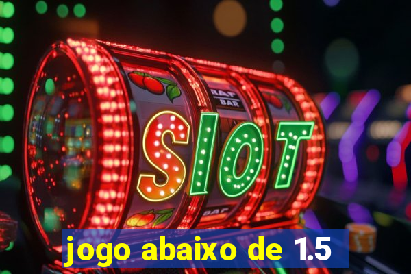 jogo abaixo de 1.5