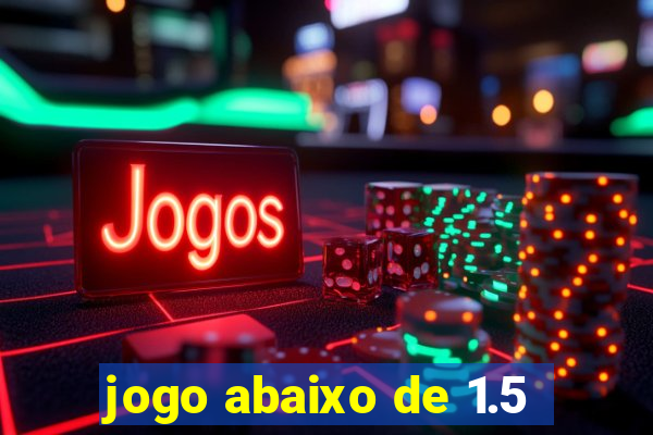 jogo abaixo de 1.5