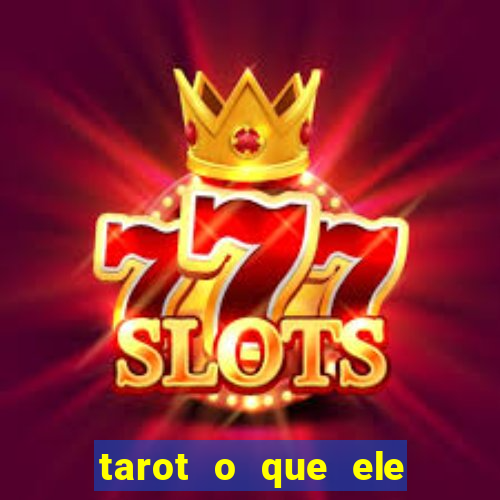 tarot o que ele sente por mim