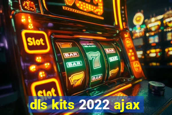 dls kits 2022 ajax
