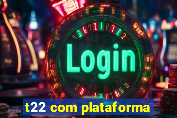 t22 com plataforma