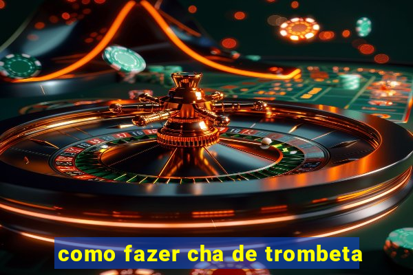 como fazer cha de trombeta