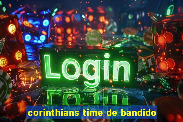 corinthians time de bandido