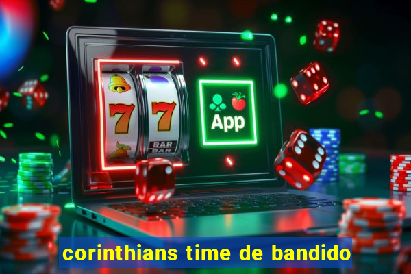 corinthians time de bandido