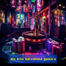 dls kits barcelona goleiro