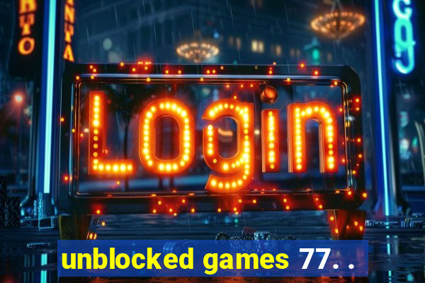 unblocked games 77. .