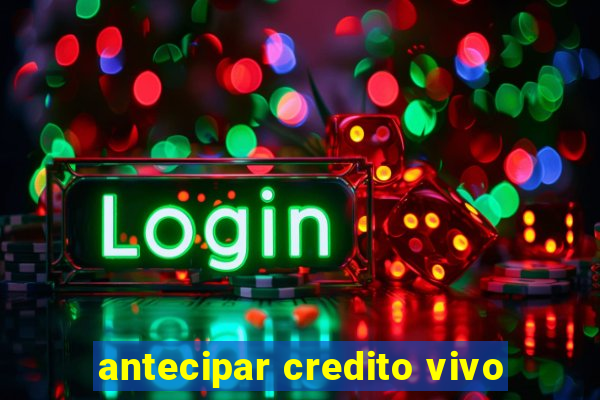 antecipar credito vivo