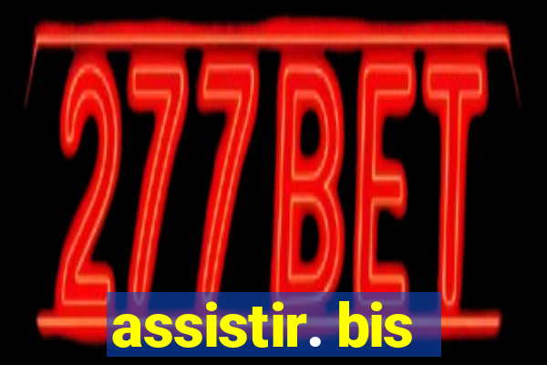 assistir. bis