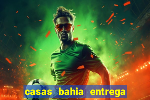 casas bahia entrega no domingo
