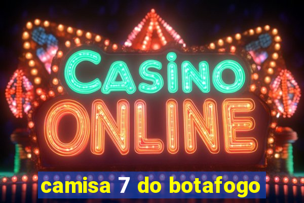 camisa 7 do botafogo