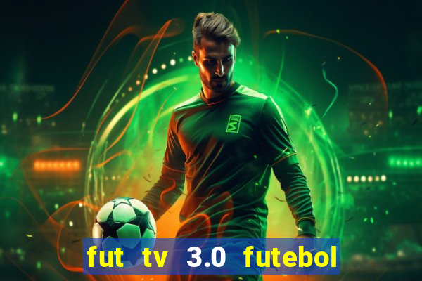 fut tv 3.0 futebol ao vivo