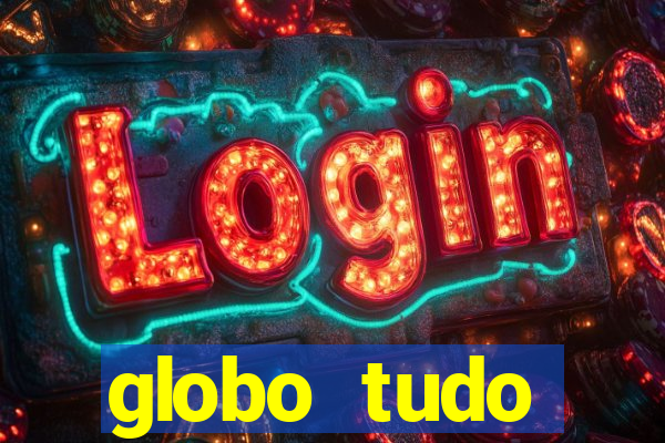 globo tudo absolutamente tudo