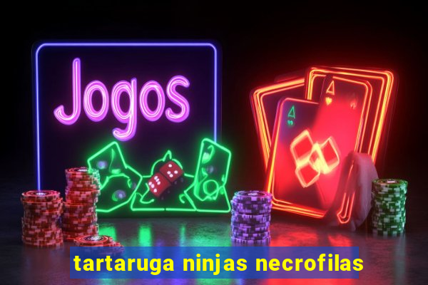 tartaruga ninjas necrofilas