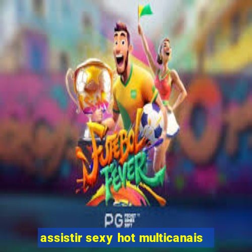 assistir sexy hot multicanais