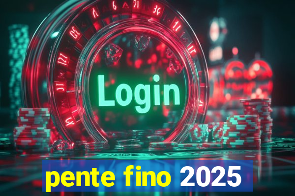 pente fino 2025