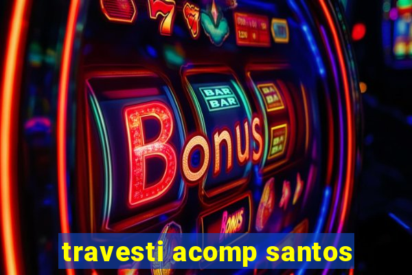 travesti acomp santos