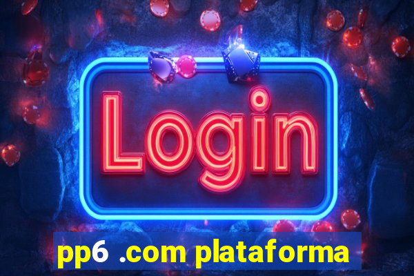 pp6 .com plataforma
