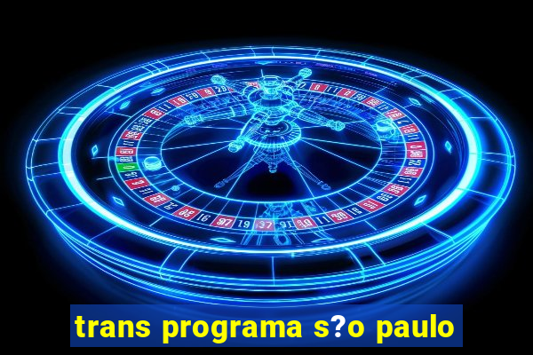 trans programa s?o paulo